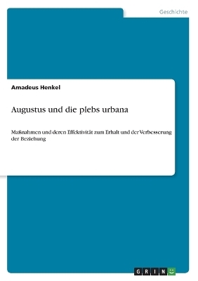 Augustus und die plebs urbana - Amadeus Henkel