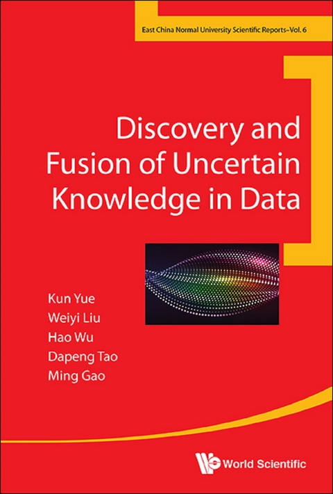 Discovery And Fusion Of Uncertain Knowledge In Data -  Tao Dapeng Tao,  Wu Hao Wu,  Yue Kun Yue,  Gao Ming Gao,  Liu Weiyi Liu