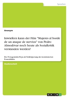 Inwiefern kann der Film "Mujeres al borde de un ataque de nervios" von Pedro AlmodÃ³var noch heute als Sozialkritik verstanden werden? -  Anonymous