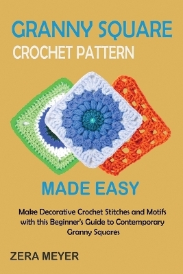 Granny Square Crochet Patterns Made Easy - Zera Meyer