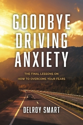 Goodbye Driving Anxiety - Delroy Smart