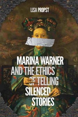 Marina Warner and the Ethics of Telling Silenced Stories - Lisa Propst