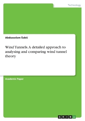 Wind Tunnels. A detailed approach to analysing and comparing wind tunnel theory - Abdusselam Â¿AbiÂ¿