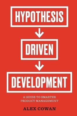 Hypothesis-Driven Development - Alex Cowan