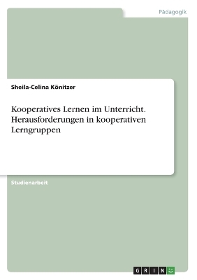 Kooperatives Lernen im Unterricht. Herausforderungen in kooperativen Lerngruppen - Sheila-Celina KÃ¶nitzer