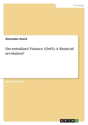 Decentralized Finance (DeFi). A financial revolution? - Alexander Haack