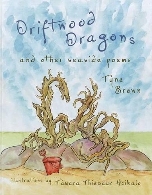 Driftwood Dragons and other seaside poems - Tyne Brown, Tamara Thiebaux Heikalo