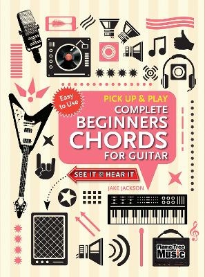 Complete Beginners Chords for Guitar (Pick Up and Play) - Jake Jackson