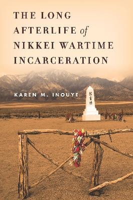 The Long Afterlife of Nikkei Wartime Incarceration - Karen M. Inouye