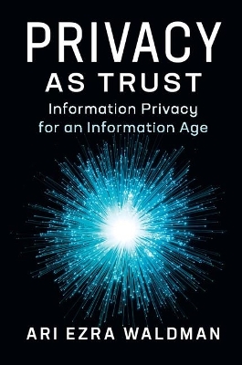 Privacy as Trust - Ari Ezra Waldman