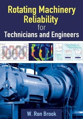 Rotating Machinery Reliability for Technicians and Engineers - W. Ron Brook