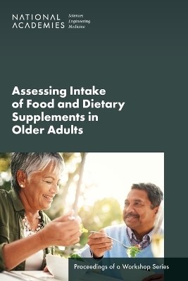 Assessing Intake of Food and Dietary Supplements in Older Adults - Engineering National Academies of Sciences  and Medicine,  Health and Medicine Division,  Food and Nutrition Board