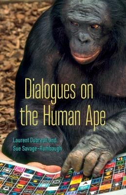 Dialogues on the Human Ape - Laurent Dubreuil, Sue Savage-Rumbaugh