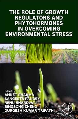 The Role of Growth Regulators and Phytohormones in Overcoming Environmental Stress - 