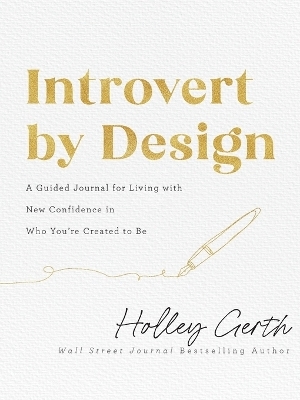 Introvert by Design – A Guided Journal for Living with New Confidence in Who You`re Created to Be - Holley Gerth