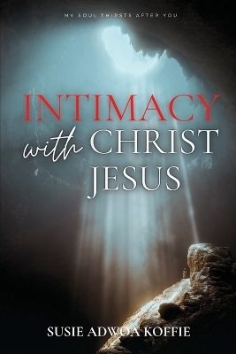 Intimacy with Christ Jesus - Susie Adwoa Koffie