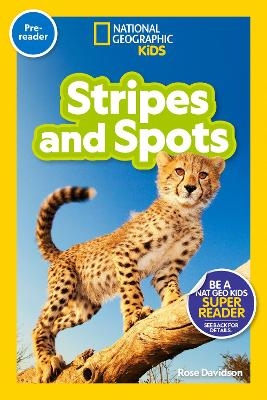 Stripes and Spots (National Geographic Kids Readers, Pre-Reader) - Rose Davidson