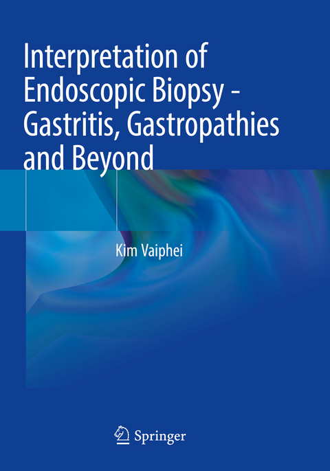 Interpretation of Endoscopic Biopsy - Gastritis, Gastropathies and Beyond - Kim Vaiphei