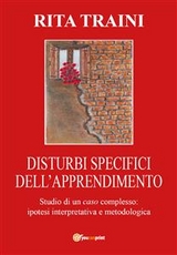 Disturbi specifici dell'apprendimento. Studio di un caso complesso - Rita Traini