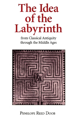 The Idea of the Labyrinth from Classical Antiquity through the Middle Ages - Penelope Reed Doob