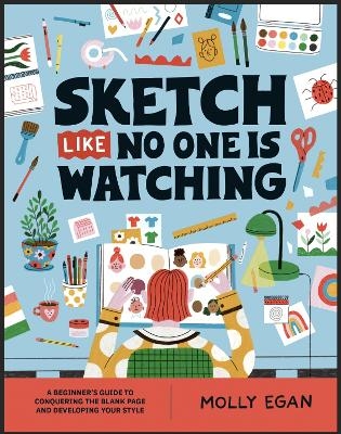 Sketch Like No One is Watching - Molly Egan