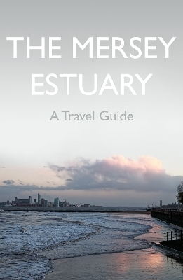 The Mersey Estuary: A Travel Guide - Kevin Sene