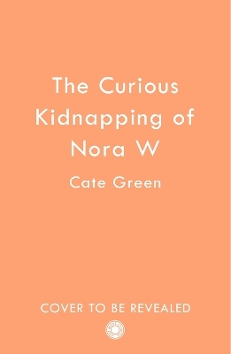 The Curious Kidnapping of Nora W - Cate Green