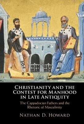 Christianity and the Contest for Manhood in Late Antiquity - Nathan D. Howard