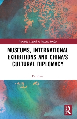 Museums, International Exhibitions and China's Cultural Diplomacy - Da Kong