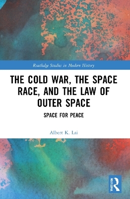 The Cold War, the Space Race, and the Law of Outer Space - Albert K. Lai