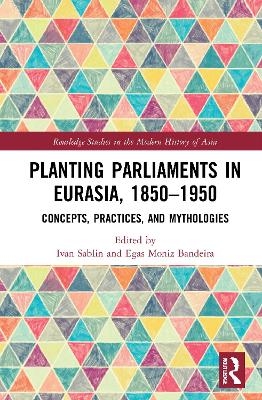 Planting Parliaments in Eurasia, 1850–1950 - 