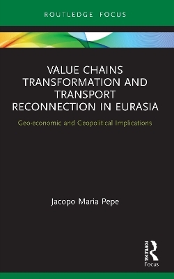 Value Chains Transformation and Transport Reconnection in Eurasia - Jacopo Maria Pepe