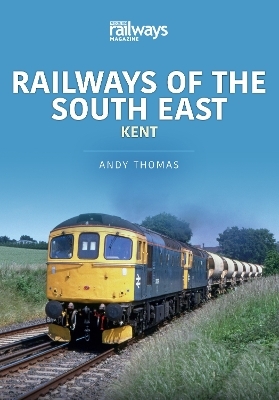 Railways of the South East: Kent - Andy Thomas