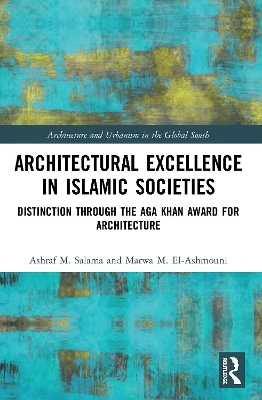 Architectural Excellence in Islamic Societies - Ashraf M. Salama, Marwa M. El-Ashmouni