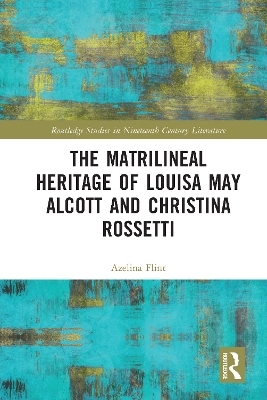 The Matrilineal Heritage of Louisa May Alcott and Christina Rossetti - Azelina Flint