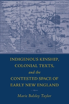 The Indigenous Kinship, Colonial Texts, and the Contested Space of Early New England - Marie Balsley Taylor