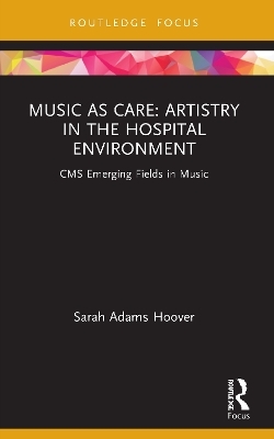 Music as Care: Artistry in the Hospital Environment - Sarah Adams Hoover