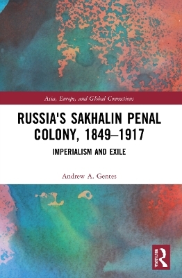 Russia's Sakhalin Penal Colony, 1849–1917 - Andrew A. Gentes