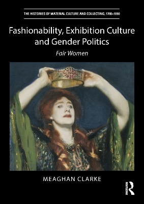 Fashionability, Exhibition Culture and Gender Politics - Meaghan Clarke