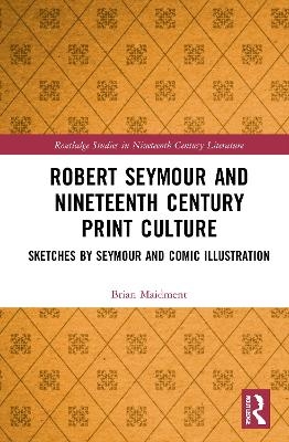 Robert Seymour and Nineteenth-Century Print Culture - Brian Maidment