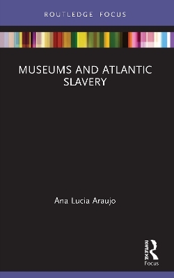 Museums and Atlantic Slavery - Ana Lucia Araujo