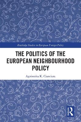 The Politics of the European Neighbourhood Policy - Agnieszka K. Cianciara