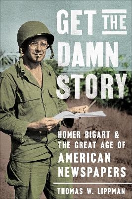 Get the Damn Story - Thomas W. Lippman