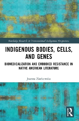 Indigenous Bodies, Cells, and Genes - Joanna Ziarkowska