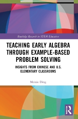 Teaching Early Algebra through Example-Based Problem Solving - Meixia Ding