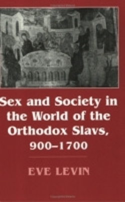 Sex and Society in the World of the Orthodox Slavs 900–1700 - Eve Levin