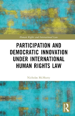 Participation and Democratic Innovation under International Human Rights Law - Nicholas McMurry