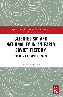 Clientelism and Nationality in an Early Soviet Fiefdom - Timothy Blauvelt