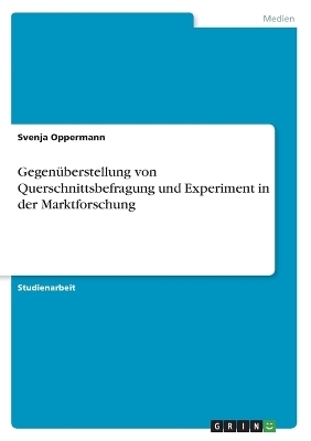 GegenÃ¼berstellung von Querschnittsbefragung und Experiment in der Marktforschung - Svenja Oppermann