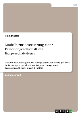 Modelle zur Besteuerung einer Personengesellschaft mit KÃ¶rperschaftsteuer - Pia SchÃ¤tzle